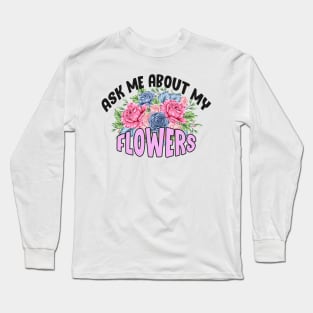 Ask Me About My Flowers Long Sleeve T-Shirt